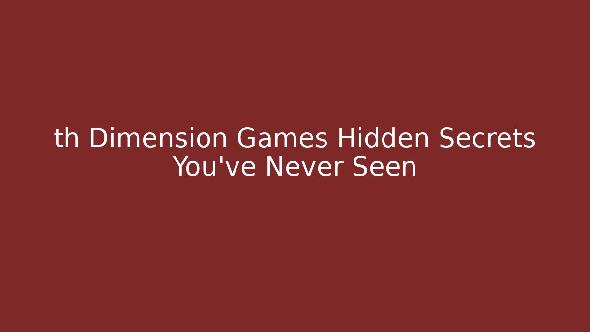th Dimension Games Hidden Secrets You've Never Seen