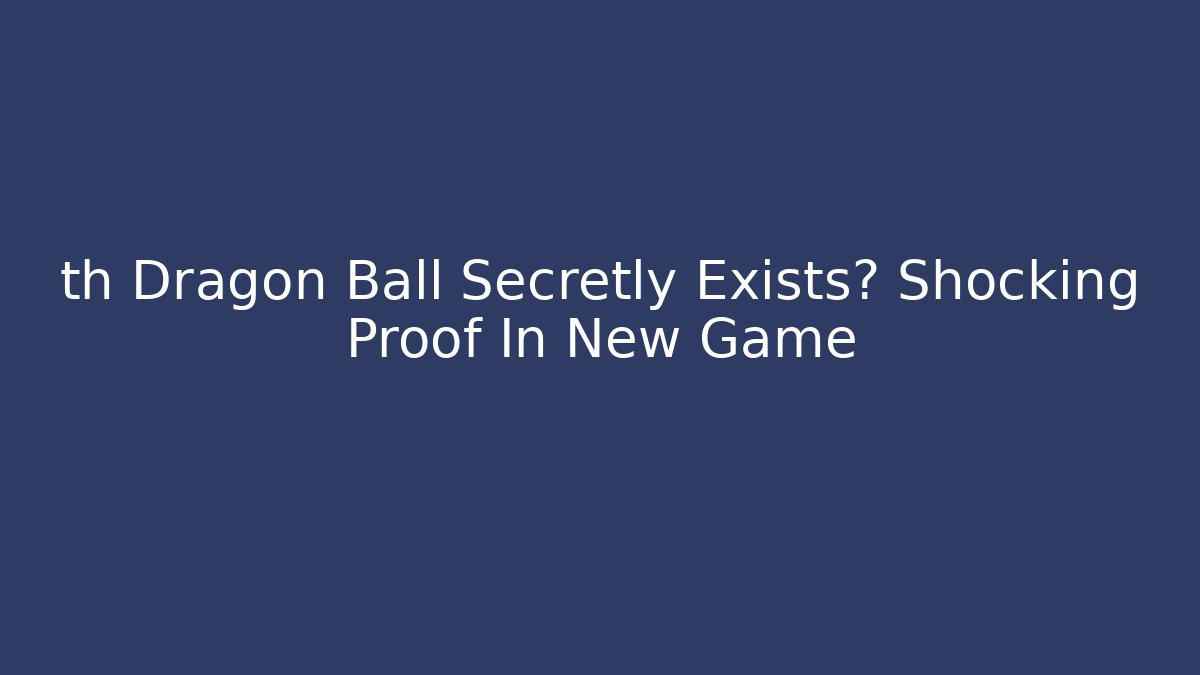 th Dragon Ball Secretly Exists? Shocking Proof In New Game