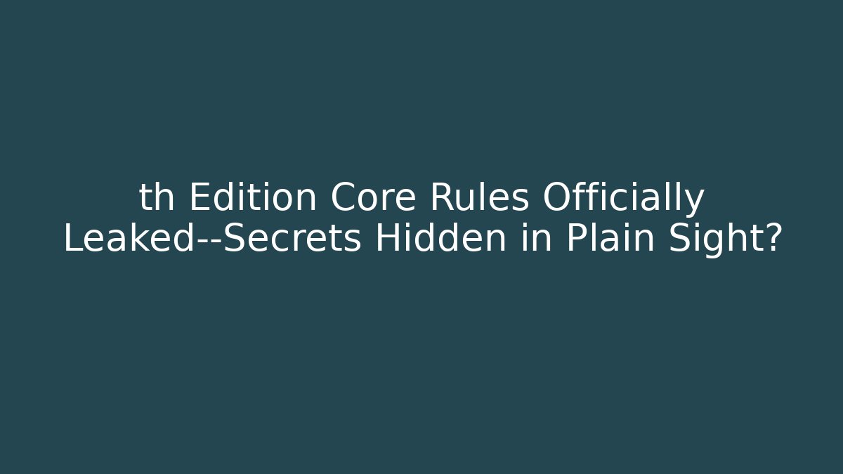 th Edition Core Rules Officially Leaked—Secrets Hidden in Plain Sight?