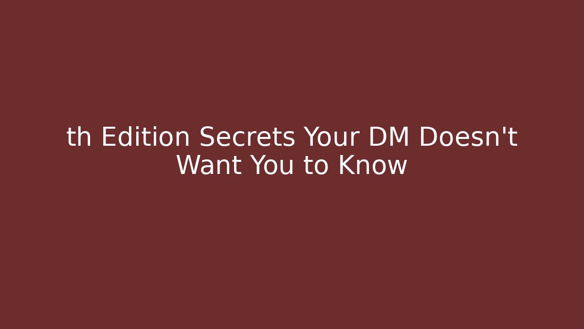th Edition Secrets Your DM Doesn't Want You to Know