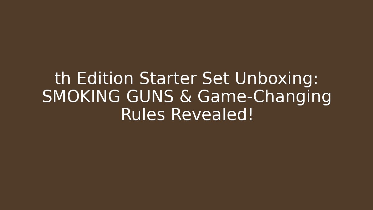 th Edition Starter Set Unboxing: SMOKING GUNS & Game-Changing Rules Revealed! - Critter Realm