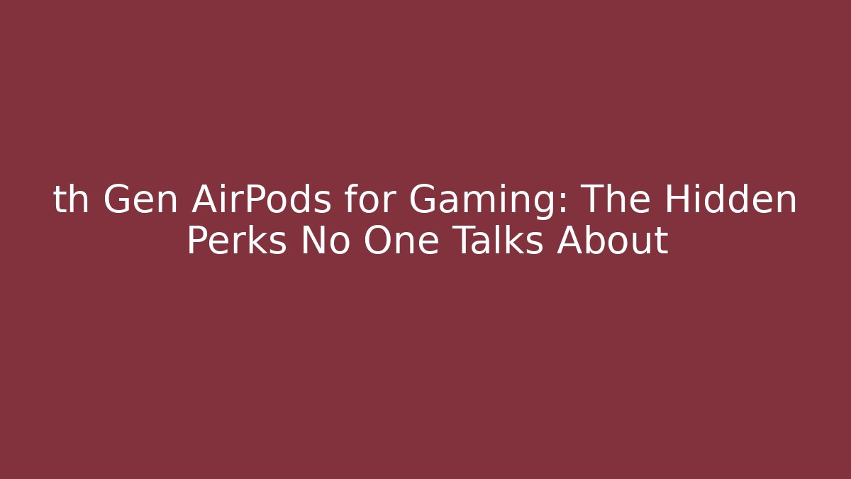 th Gen AirPods for Gaming: The Hidden Perks No One Talks About