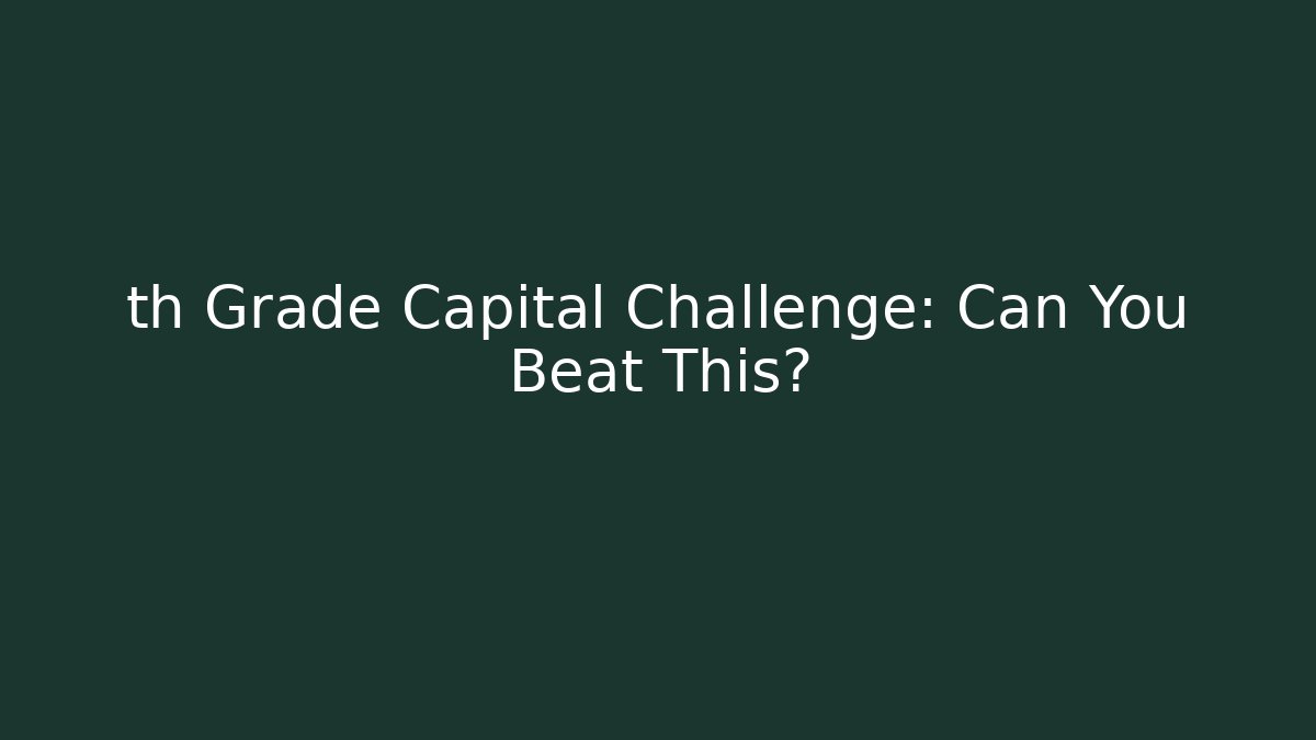th Grade Capital Challenge: Can You Beat This?