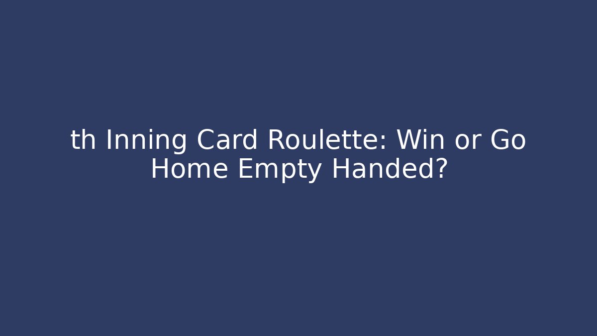 th Inning Card Roulette: Win or Go Home Empty Handed? - Critter Realm