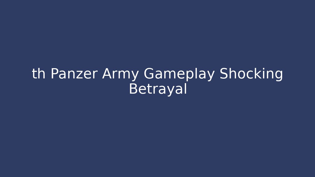 th Panzer Army Gameplay Shocking Betrayal
