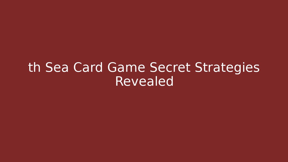 th Sea Card Game Secret Strategies Revealed - Critter Realm