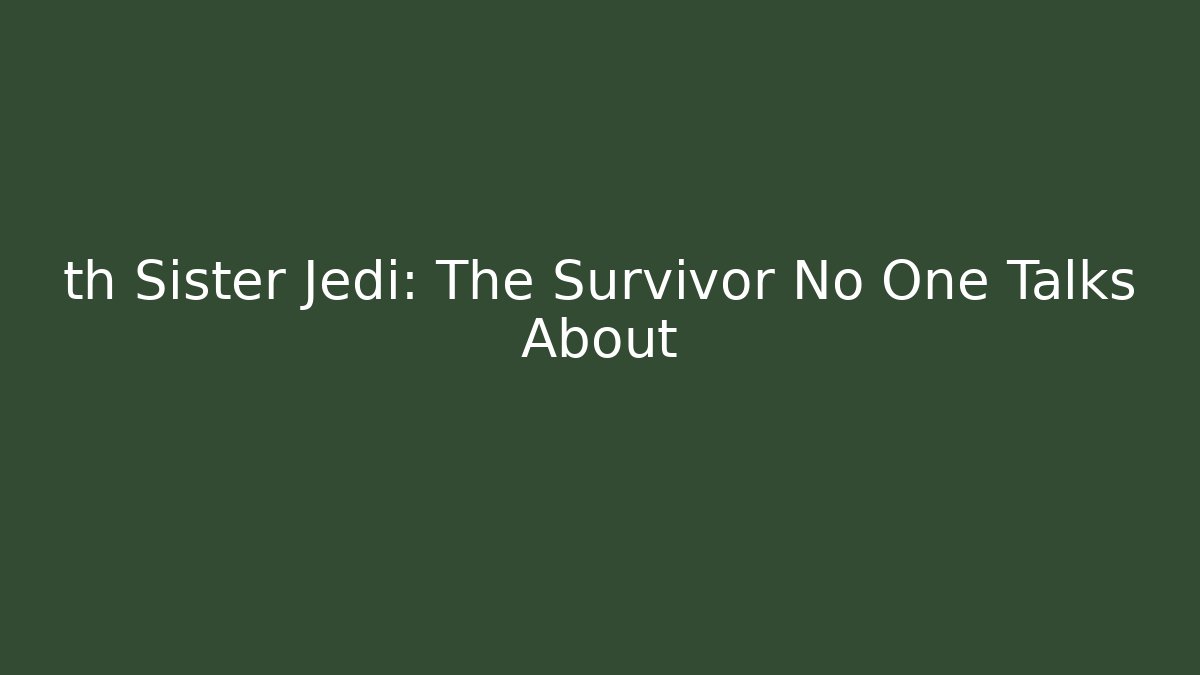 th Sister Jedi: The Survivor No One Talks About