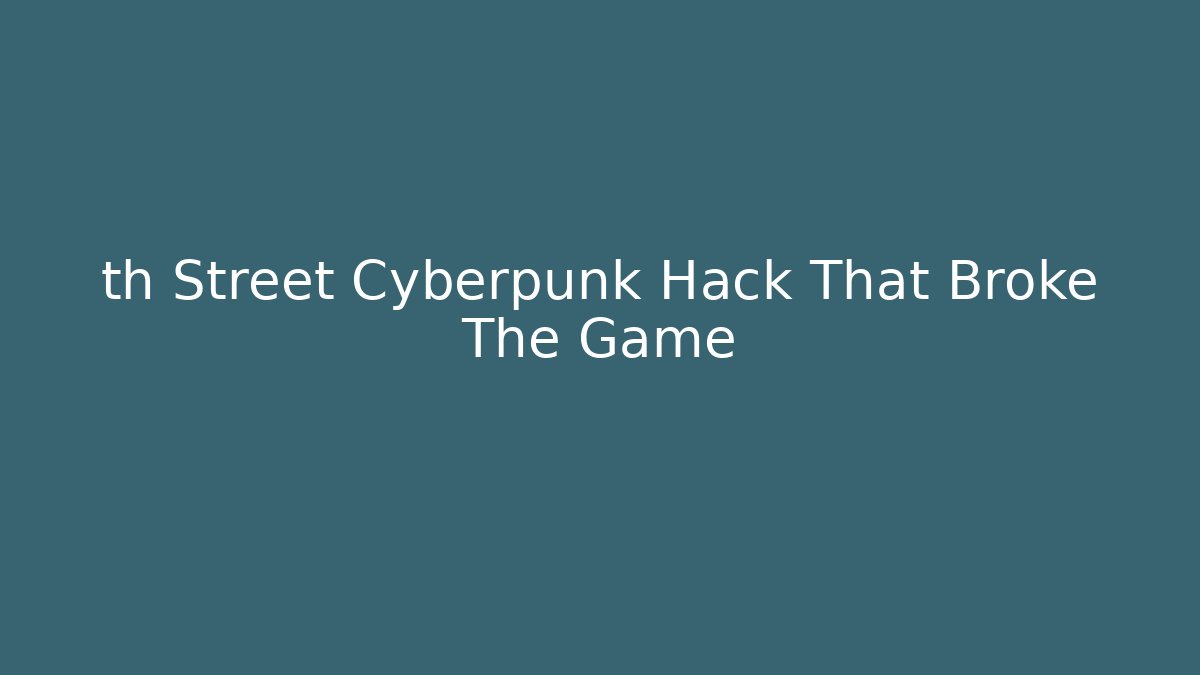 th Street Cyberpunk Hack That Broke The Game
