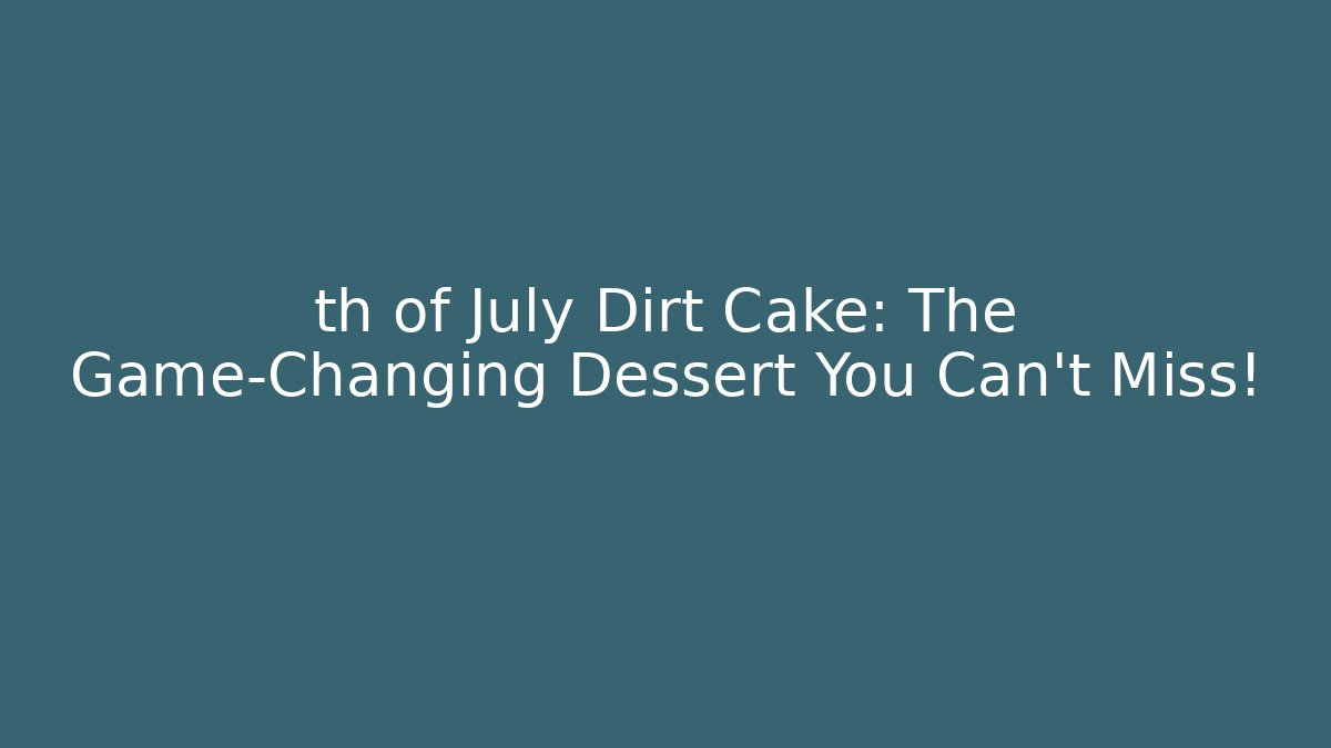 th of July Dirt Cake: The Game-Changing Dessert You Can't Miss!