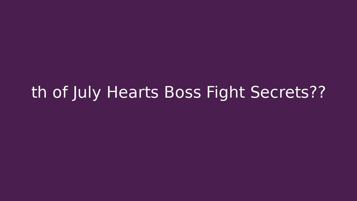 th of July Hearts Boss Fight Secrets泄露