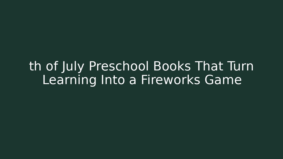 th of July Preschool Books That Turn Learning Into a Fireworks Game