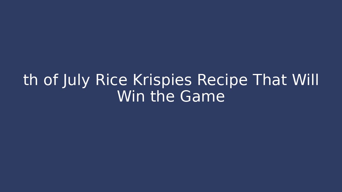 th of July Rice Krispies Recipe That Will Win the Game