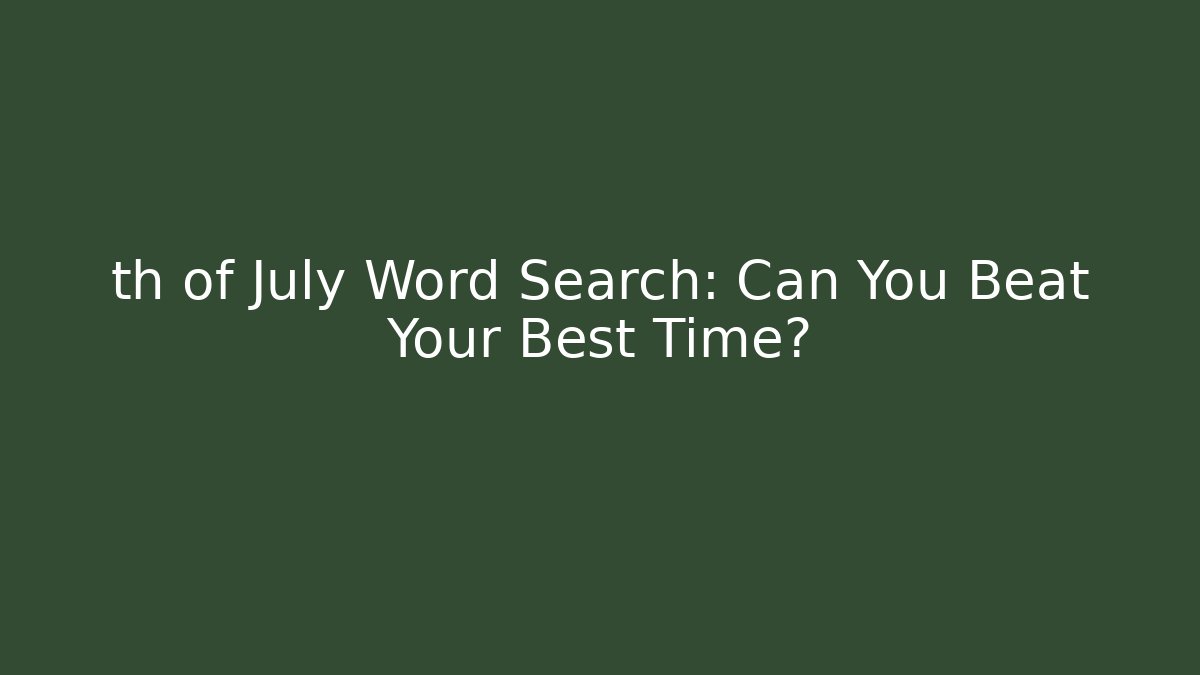 th of July Word Search: Can You Beat Your Best Time?