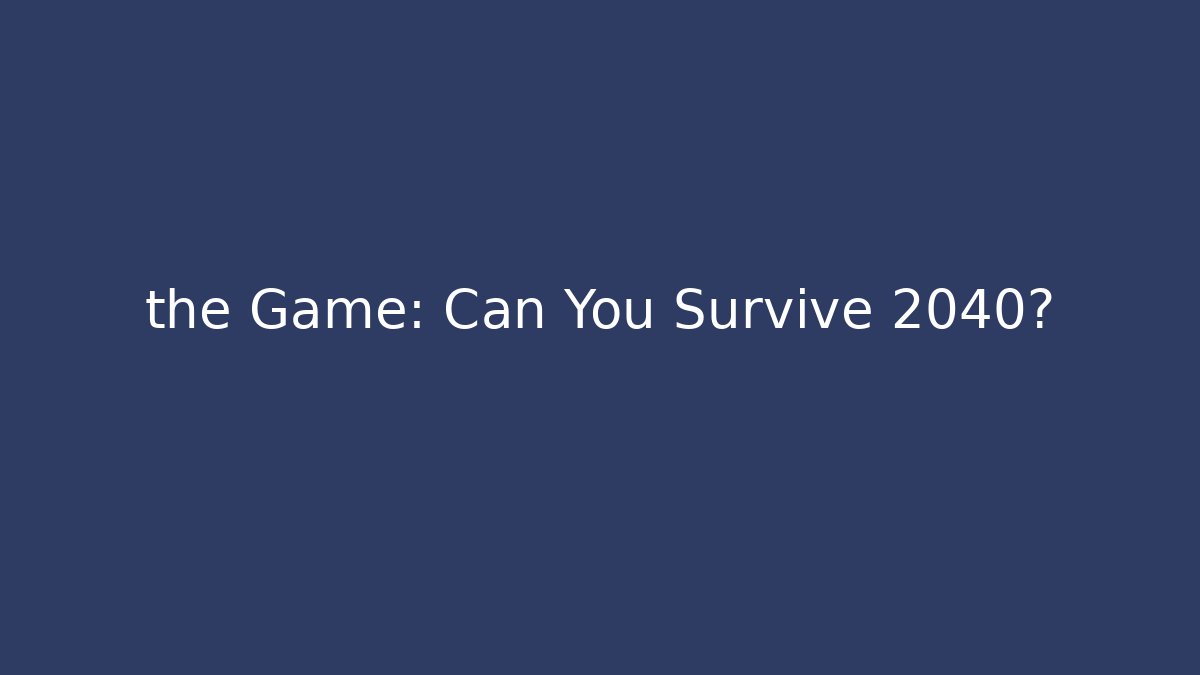 the Game: Can You Survive 2040? - Critter Realm