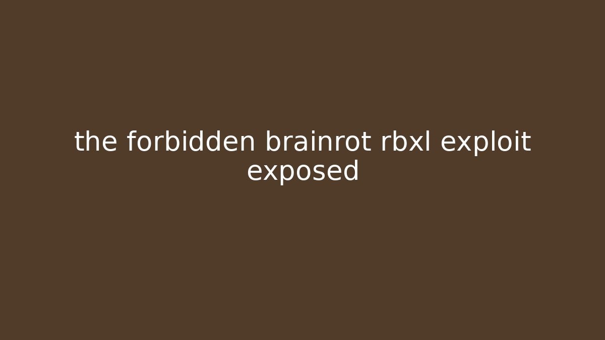 the forbidden brainrot rbxl exploit exposed