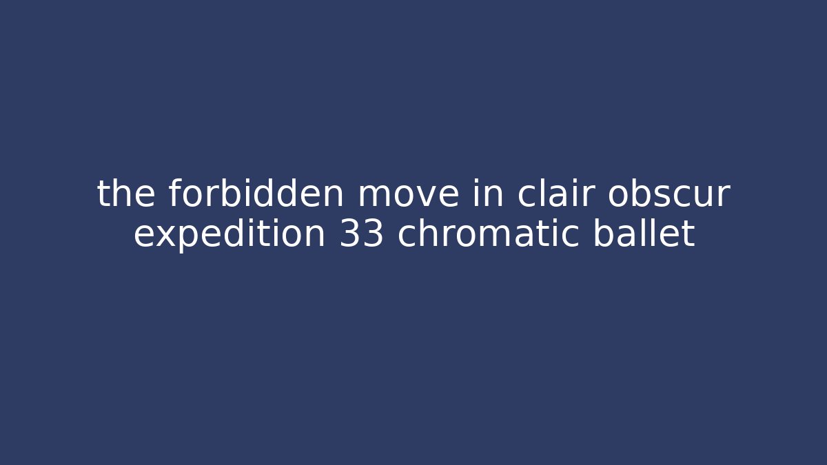 the forbidden move in clair obscur expedition 33 chromatic ballet