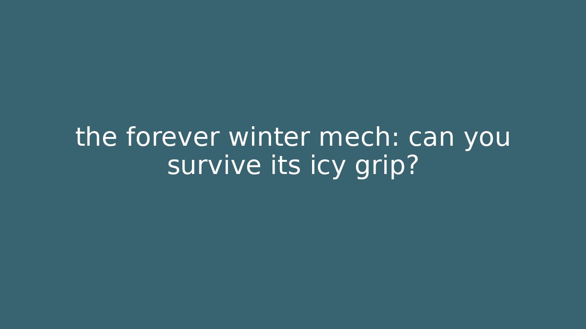 the forever winter mech: can you survive its icy grip?