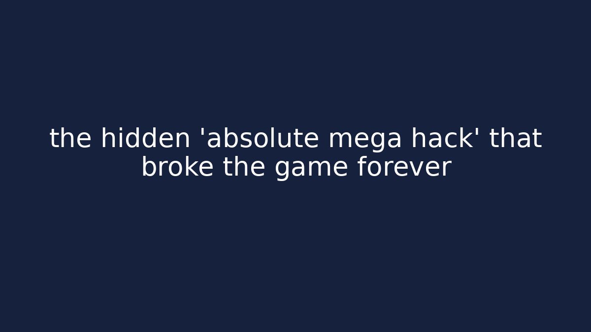 the hidden 'absolute mega hack' that broke the game forever