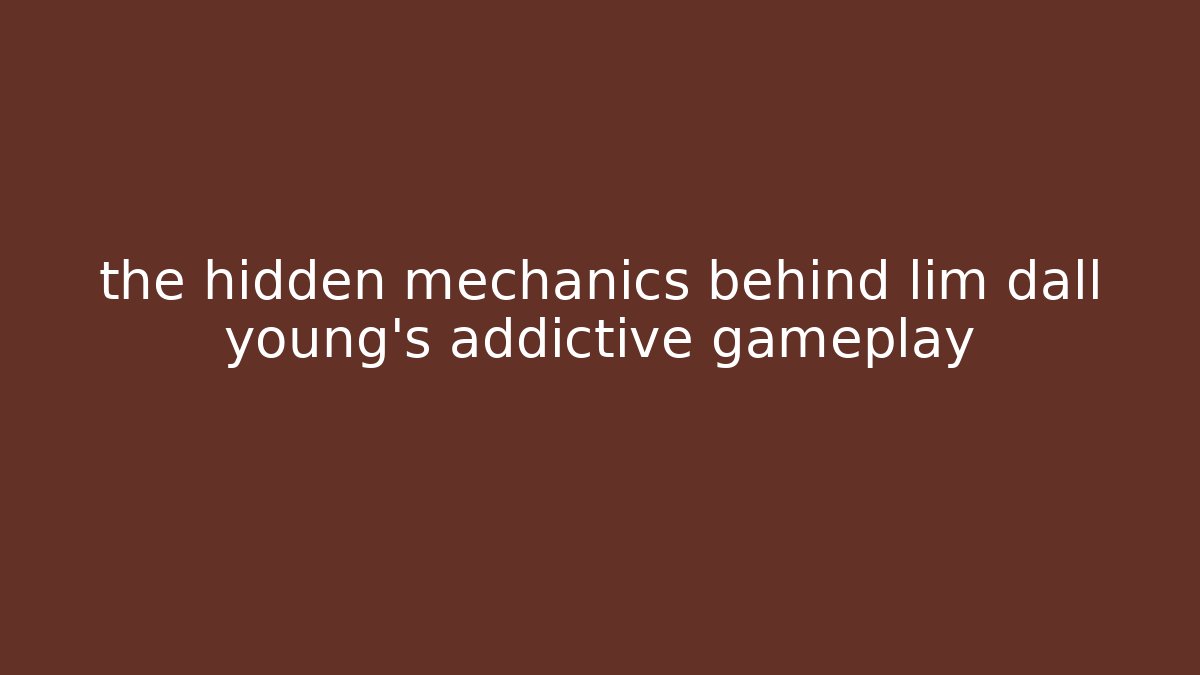 the hidden mechanics behind lim dall young’s addictive gameplay