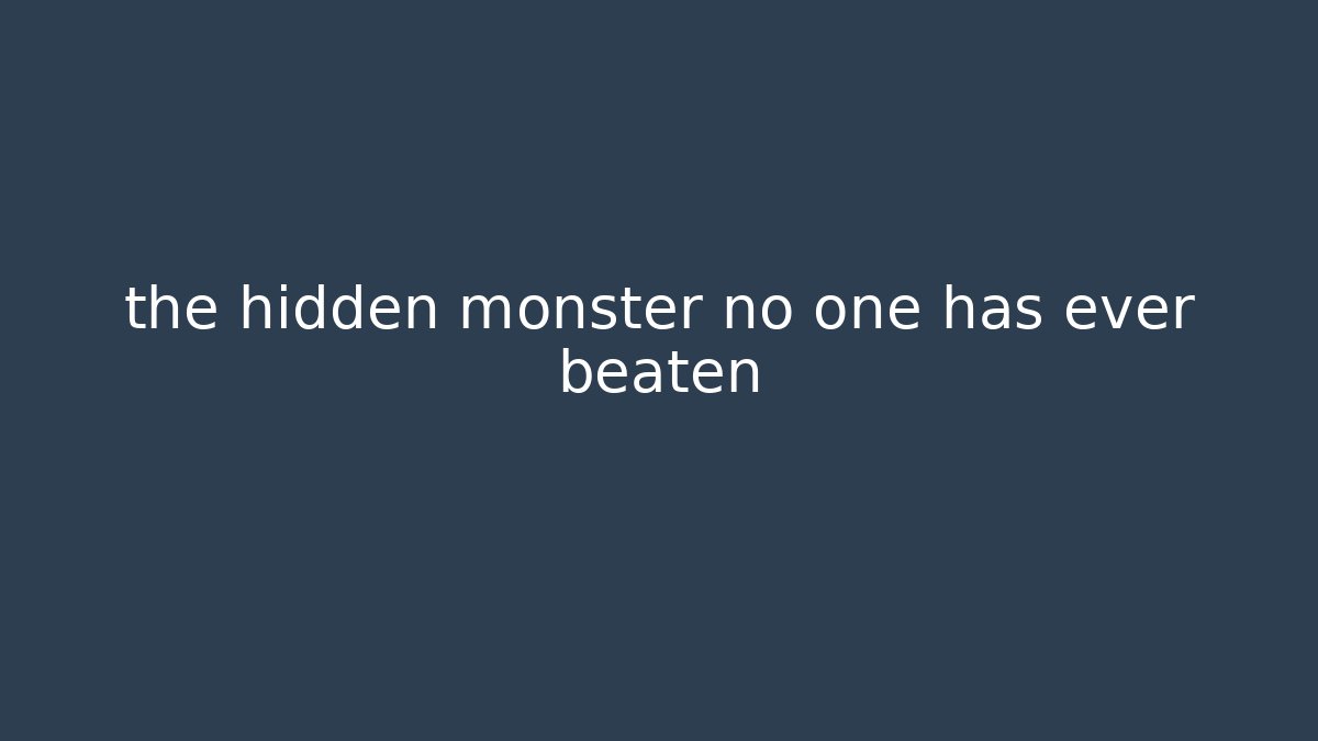 the hidden monster no one has ever beaten