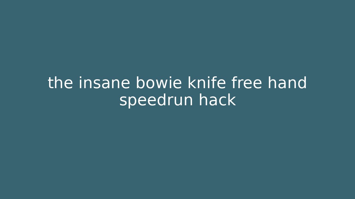 the insane bowie knife free hand speedrun hack
