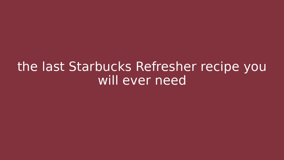 the last Starbucks Refresher recipe you will ever need