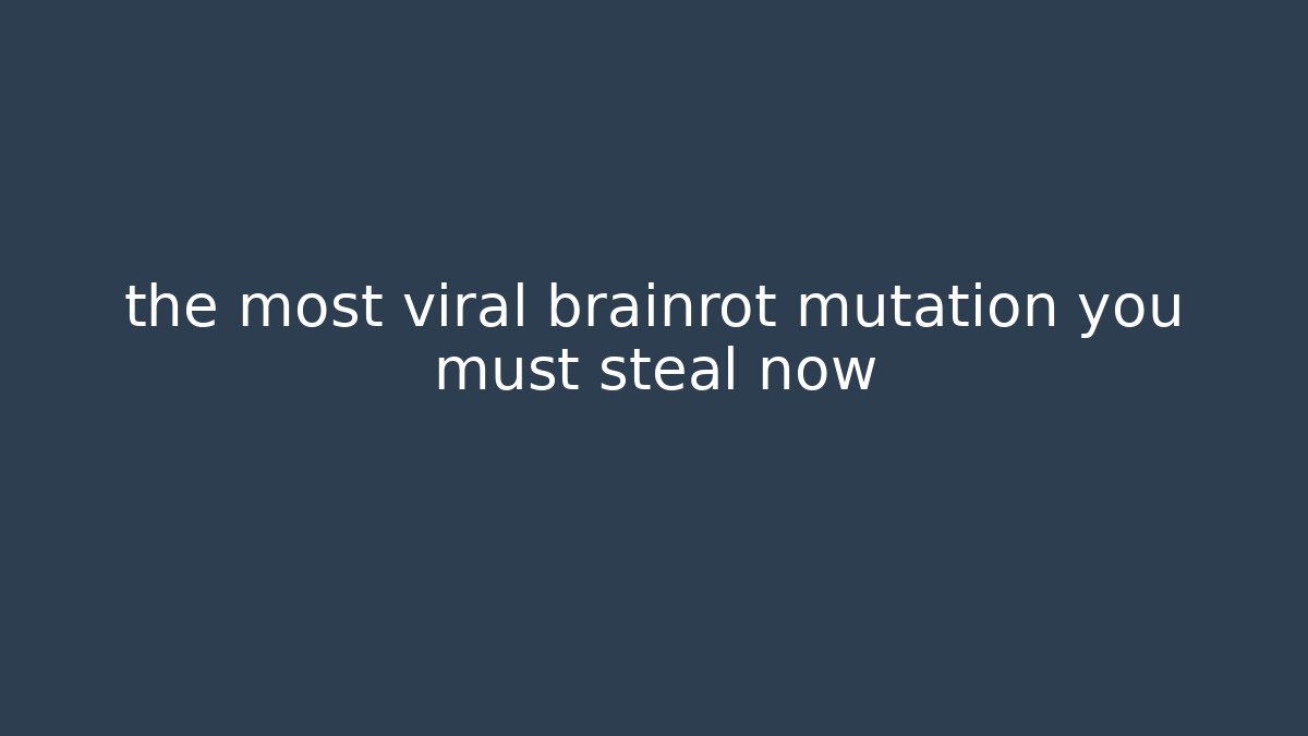 the most viral brainrot mutation you must steal now