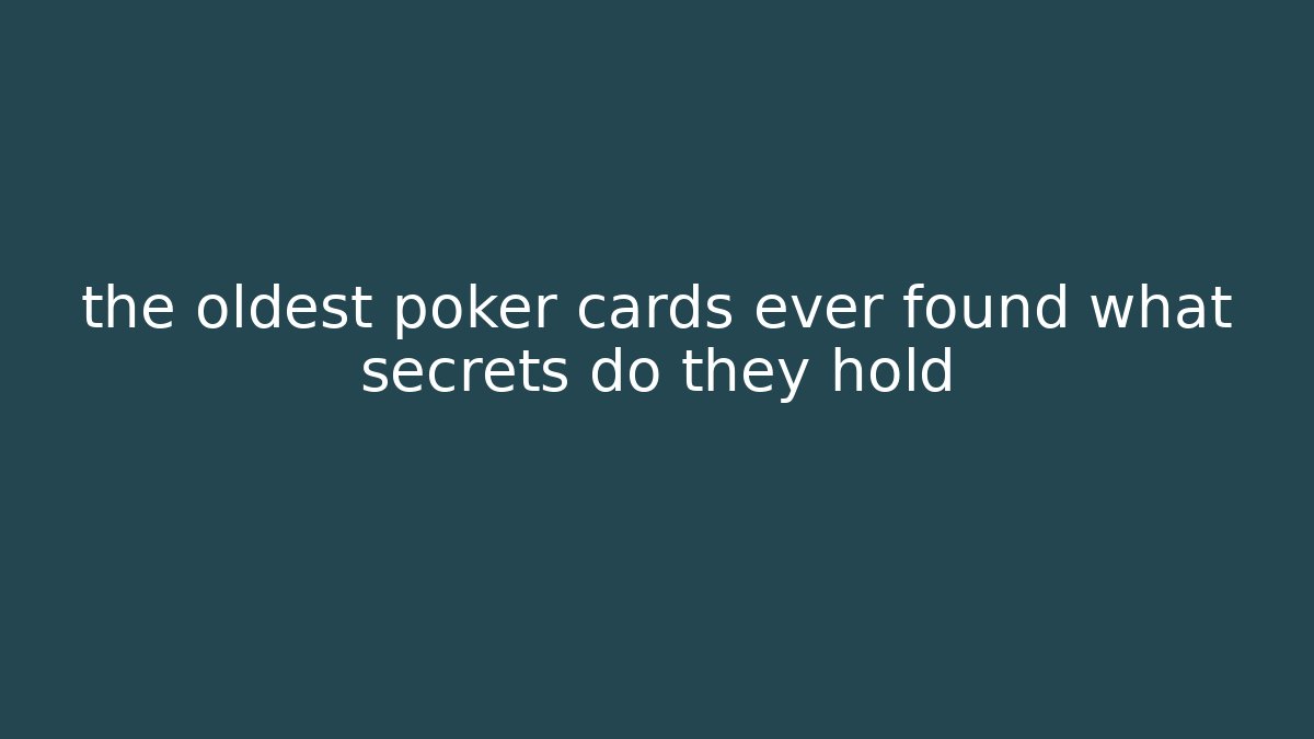 the oldest poker cards ever found what secrets do they hold