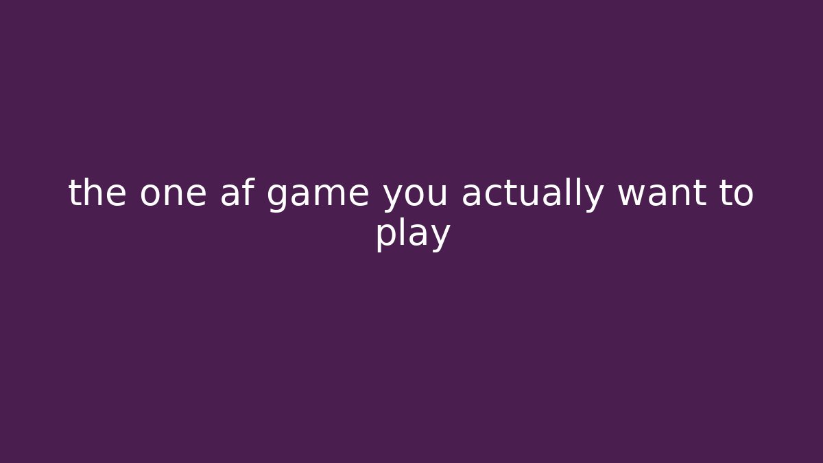 the one af game you actually want to play