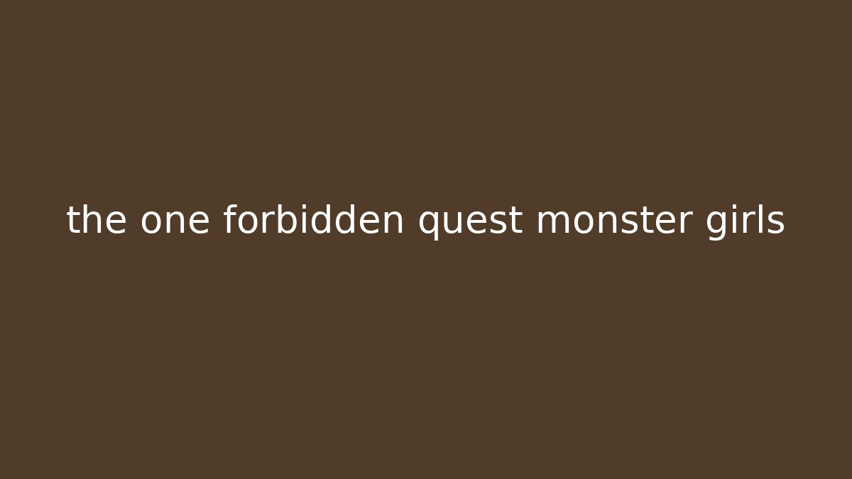 the one forbidden quest monster girls