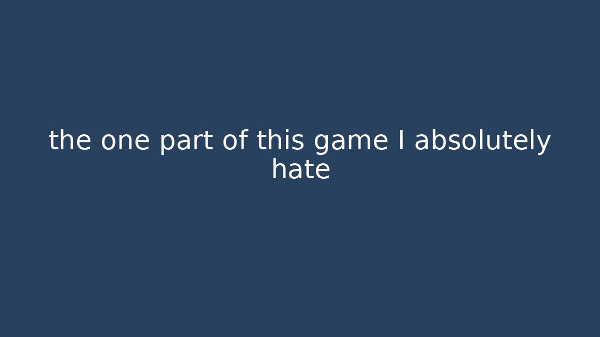 the one part of this game I absolutely hate