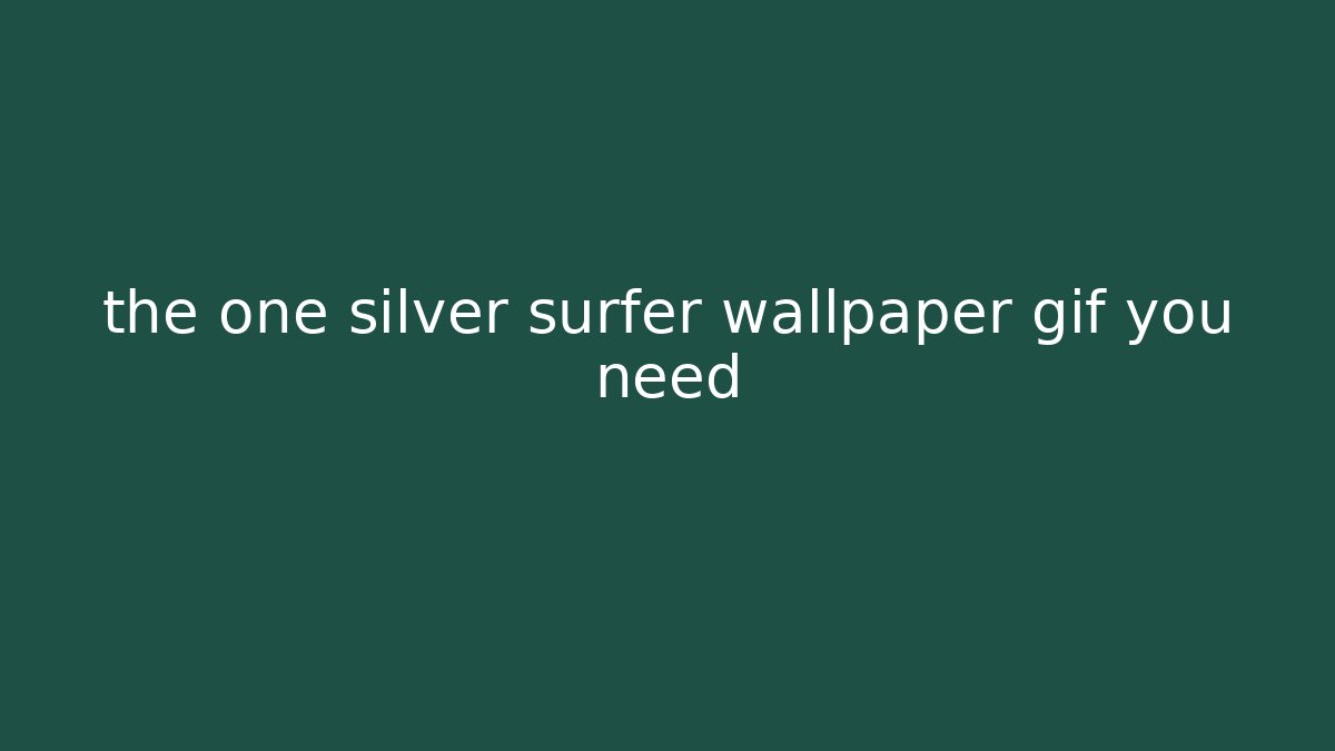 the one silver surfer wallpaper gif you need - Critter Realm