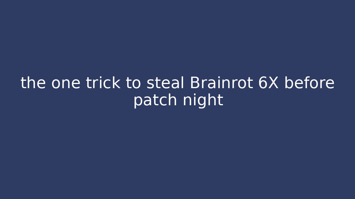 the one trick to steal Brainrot 6X before patch night