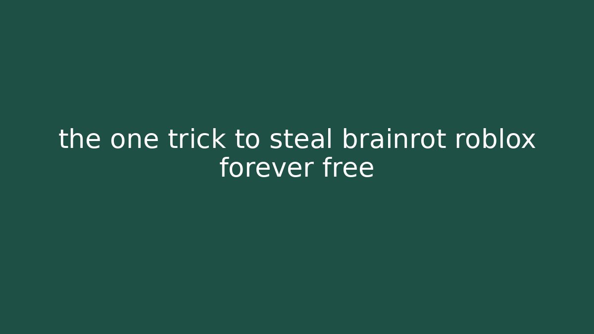 the one trick to steal brainrot roblox forever free