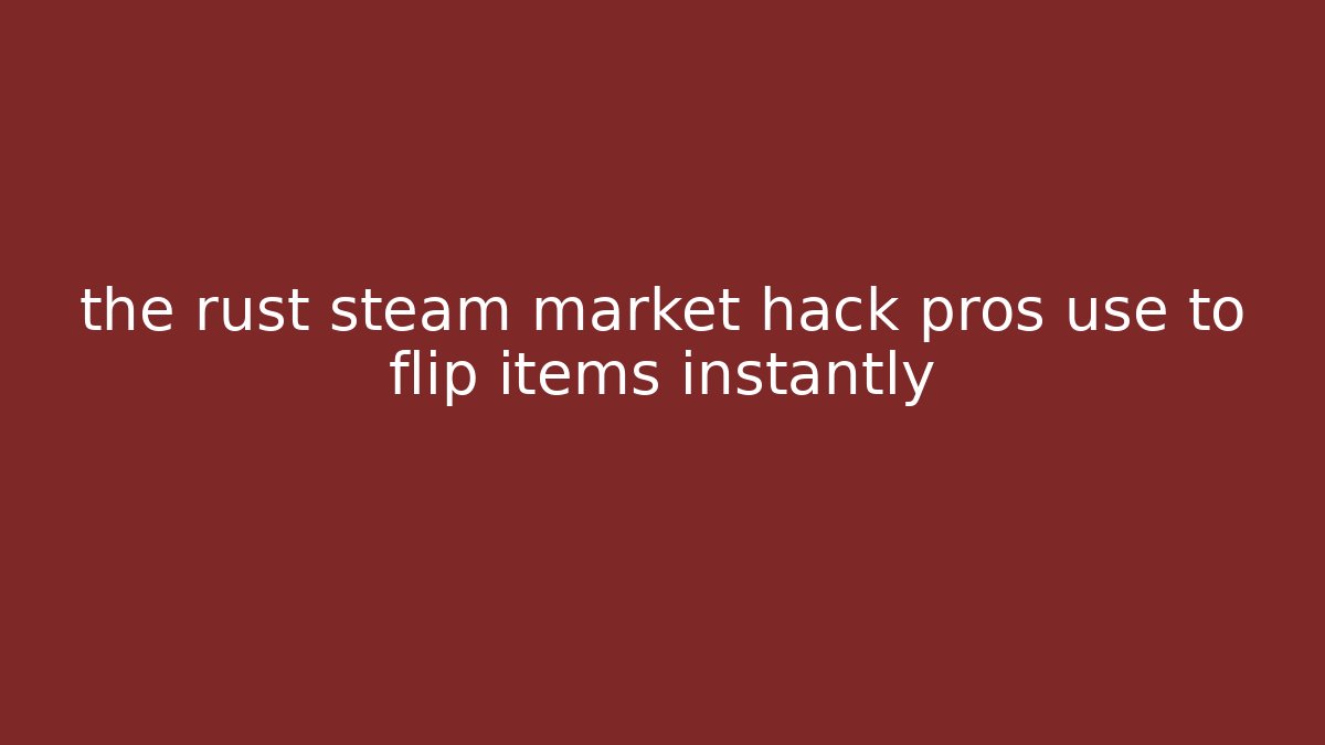 the rust steam market hack pros use to flip items instantly