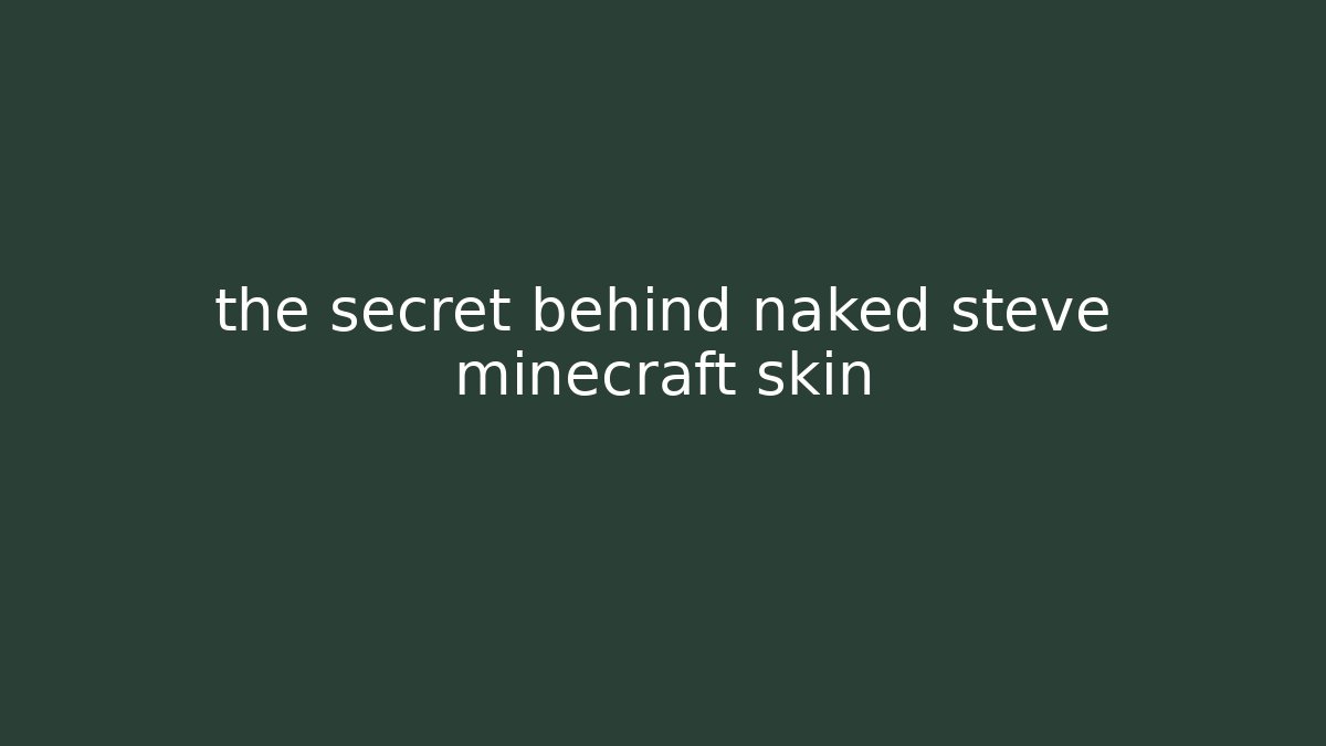 the secret behind naked steve minecraft skin