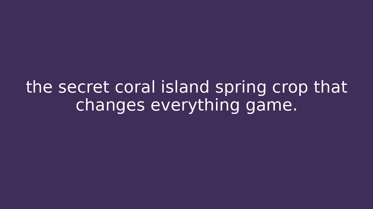 the secret coral island spring crop that changes everything game.
