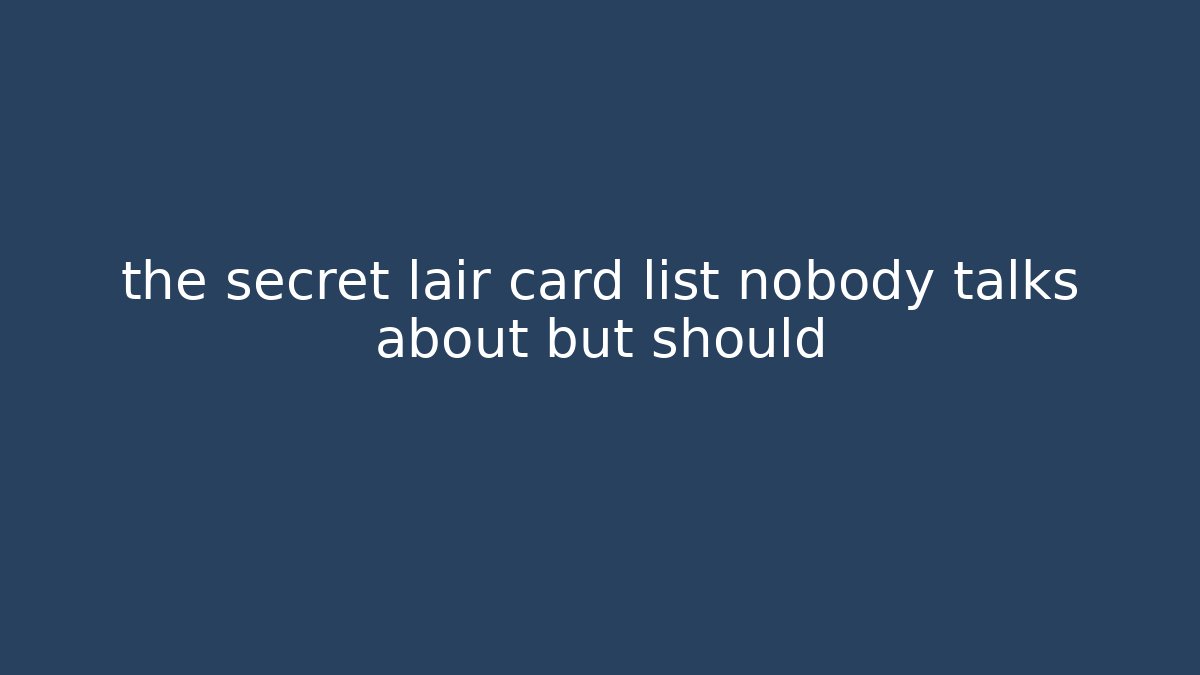 the secret lair card list nobody talks about but should