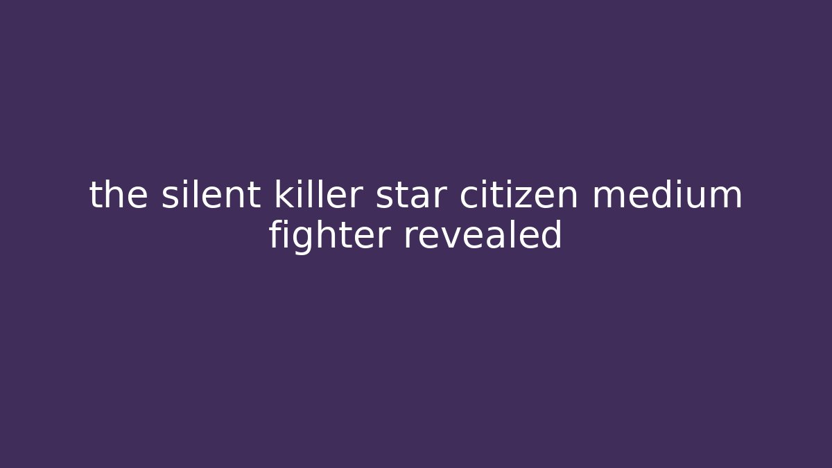 the silent killer star citizen medium fighter revealed