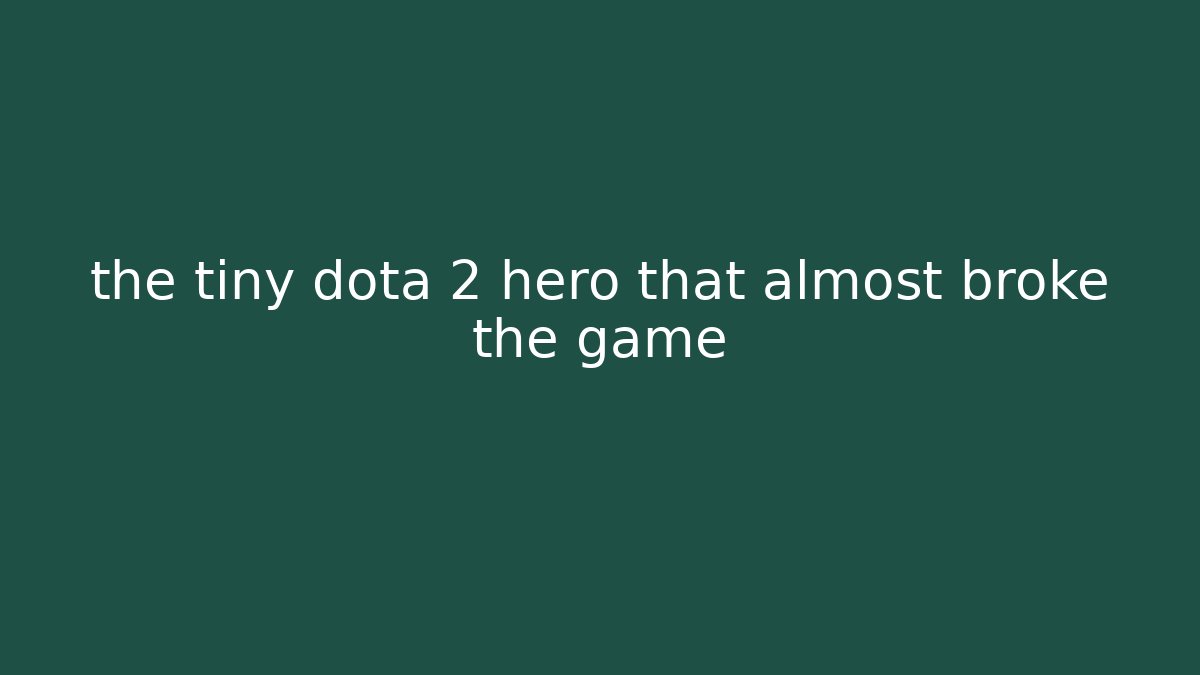 the tiny dota 2 hero that almost broke the game