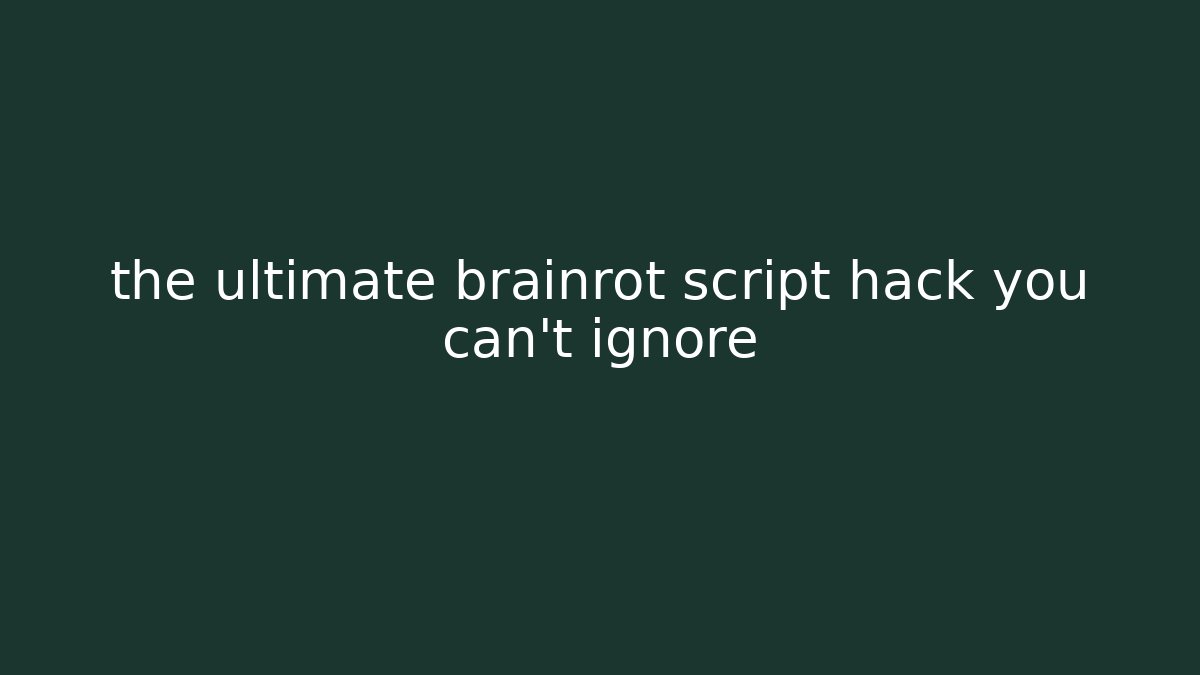 the ultimate brainrot script hack you can't ignore