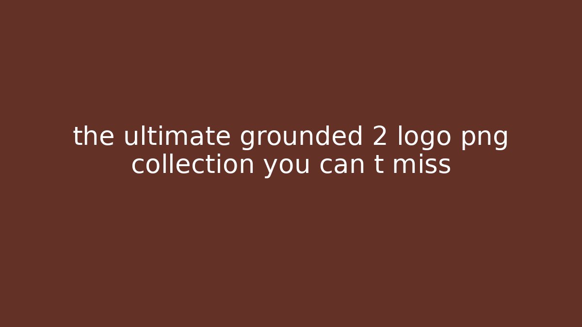 the ultimate grounded 2 logo png collection you can t miss