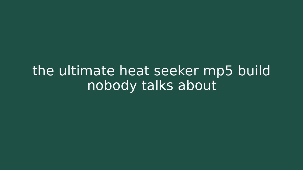 the ultimate heat seeker mp5 build nobody talks about