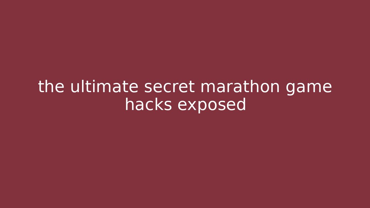 the ultimate secret marathon game hacks exposed