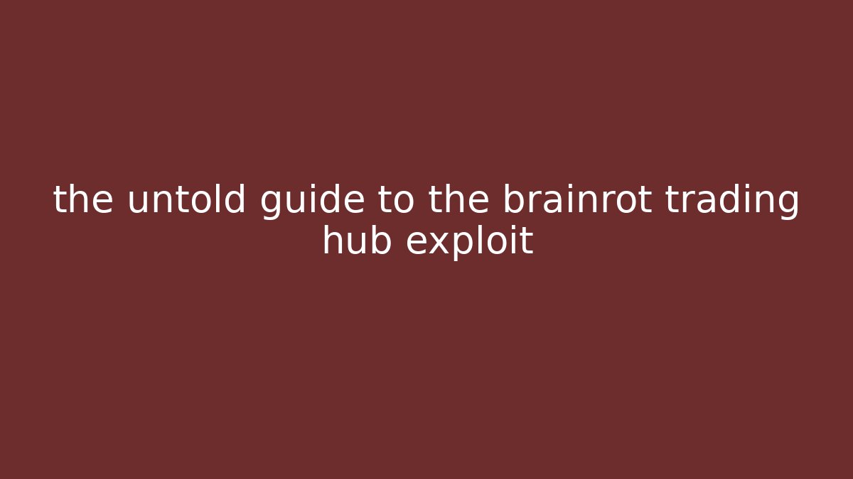 the untold guide to the brainrot trading hub exploit