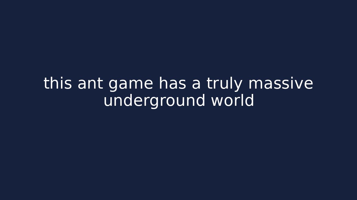 this ant game has a truly massive underground world