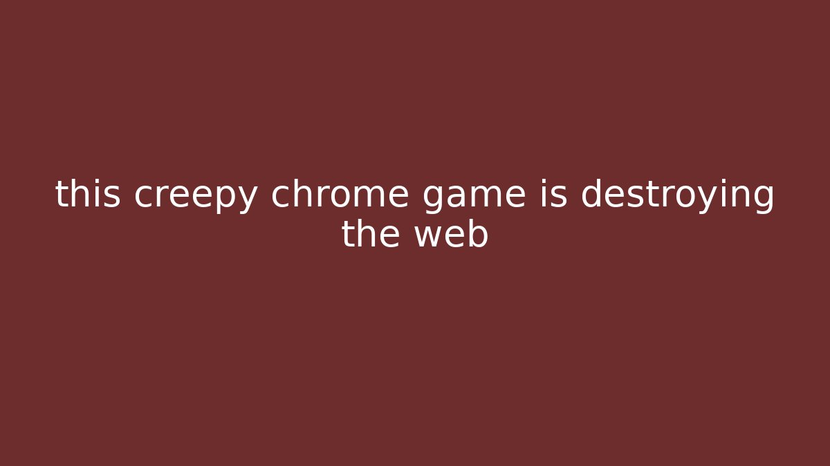 this creepy chrome game is destroying the web