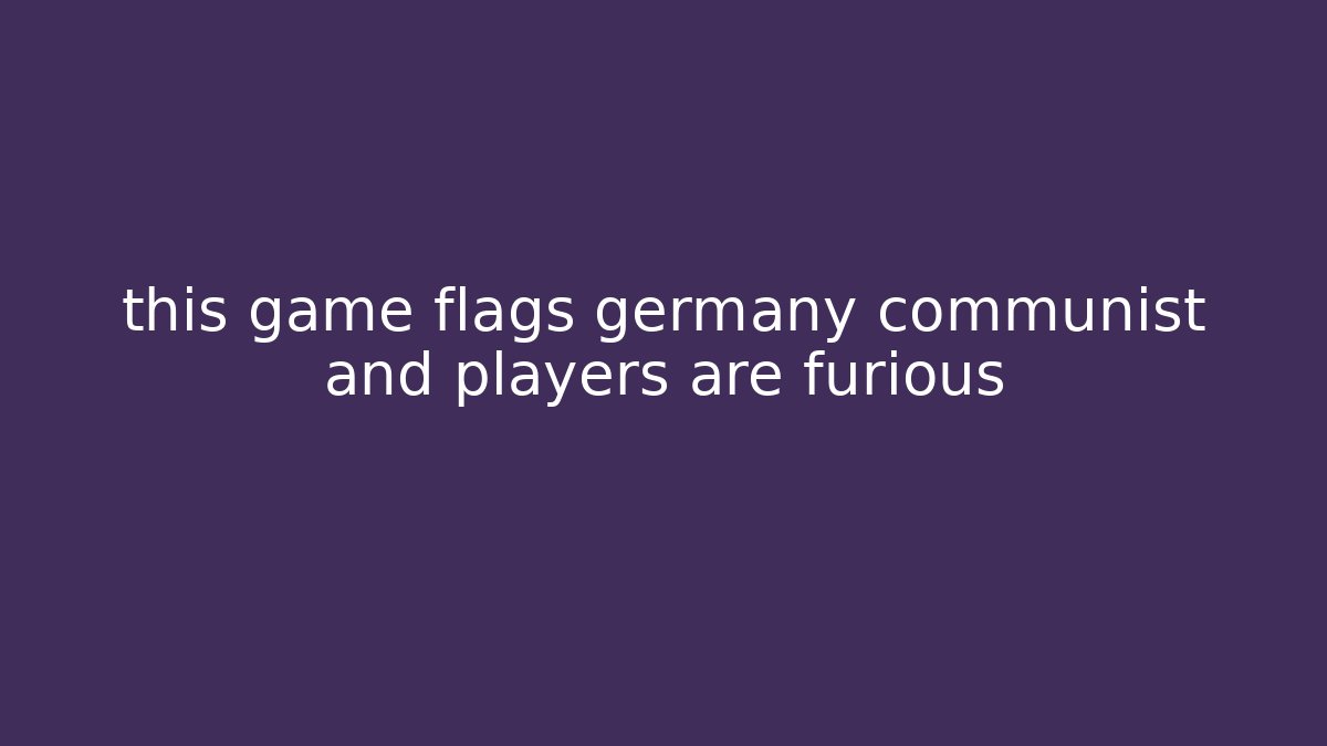 this game flags germany communist and players are furious