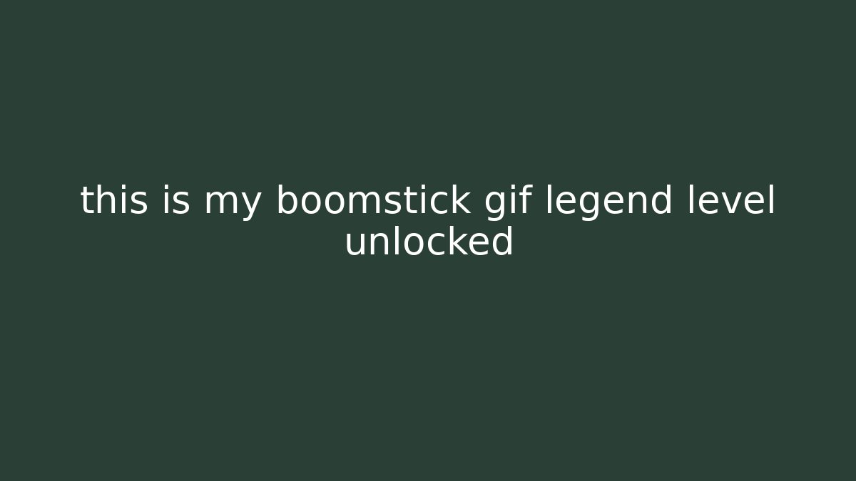 this is my boomstick gif legend level unlocked