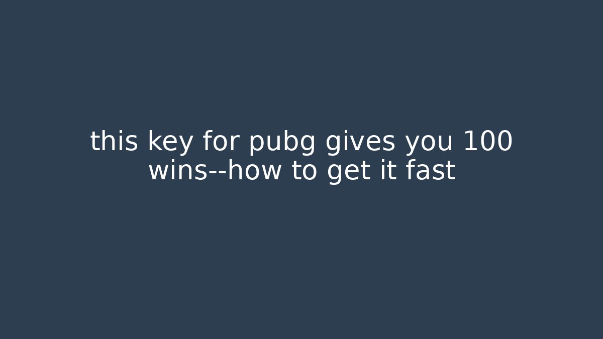 this key for pubg gives you 100 wins—how to get it fast